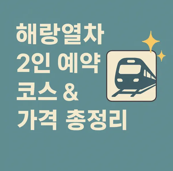 해랑열차 2인 예약 코스 & 가격 총정리 — 부모님 효도여행, 커플 여행 전에 꼭 확인하세요